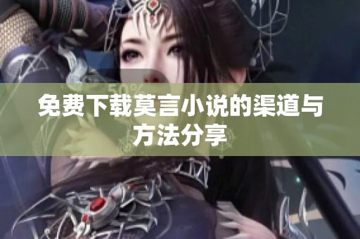 免费下载莫言小说的渠道与方法分享