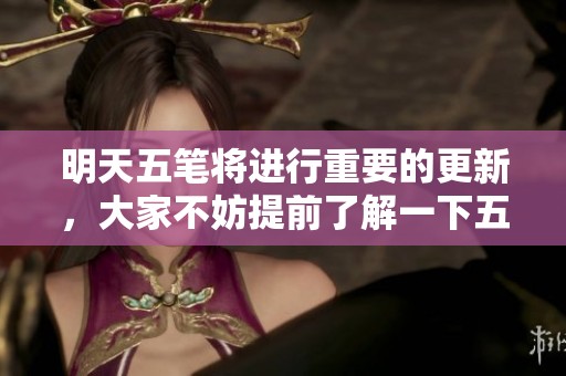 明天五笔将进行重要的更新，大家不妨提前了解一下五笔的最新动态。