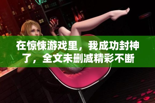 在惊悚游戏里，我成功封神了，全文未删减精彩不断
