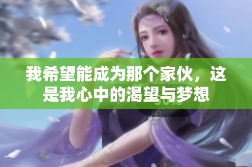 我希望能成为那个家伙，这是我心中的渴望与梦想