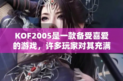 KOF2005是一款备受喜爱的游戏，许多玩家对其充满热情与期待。