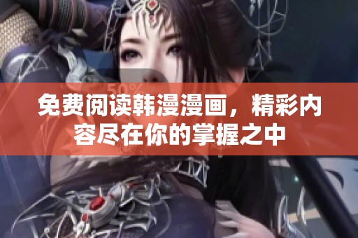 免费阅读韩漫漫画，精彩内容尽在你的掌握之中