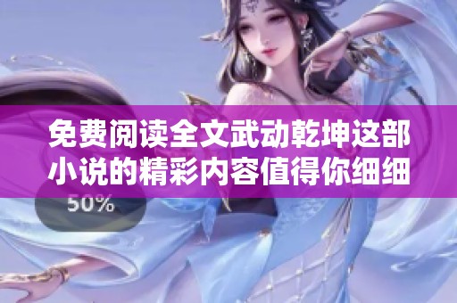 免费阅读全文武动乾坤这部小说的精彩内容值得你细细品味