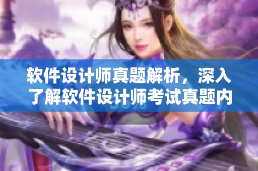 软件设计师真题解析，深入了解软件设计师考试真题内容与解答技巧