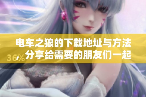 电车之狼的下载地址与方法，分享给需要的朋友们一起体验吧