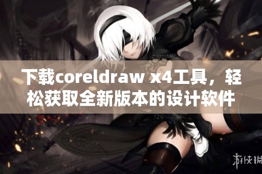 下载coreldraw x4工具，轻松获取全新版本的设计软件