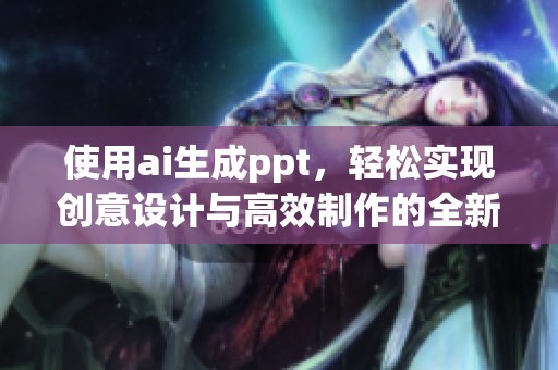 使用ai生成ppt，轻松实现创意设计与高效制作的全新方法