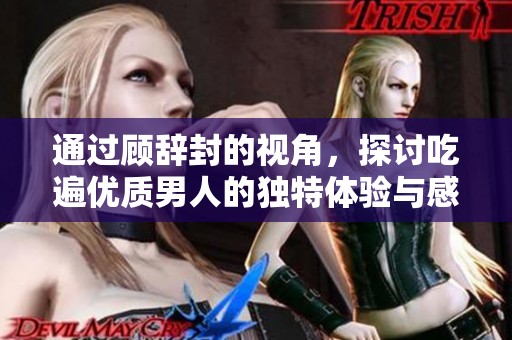通过顾辞封的视角，探讨吃遍优质男人的独特体验与感悟