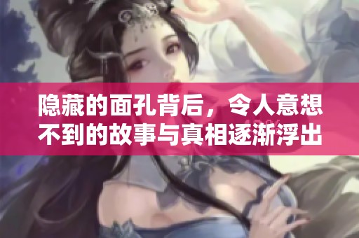 隐藏的面孔背后，令人意想不到的故事与真相逐渐浮出水面