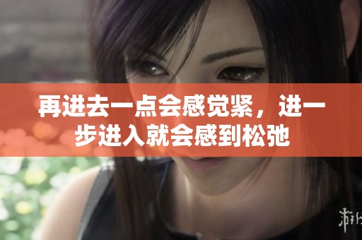 再进去一点会感觉紧，进一步进入就会感到松弛
