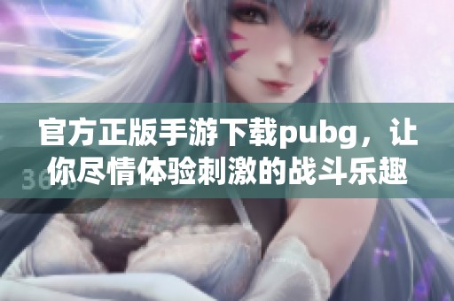 官方正版手游下载pubg，让你尽情体验刺激的战斗乐趣