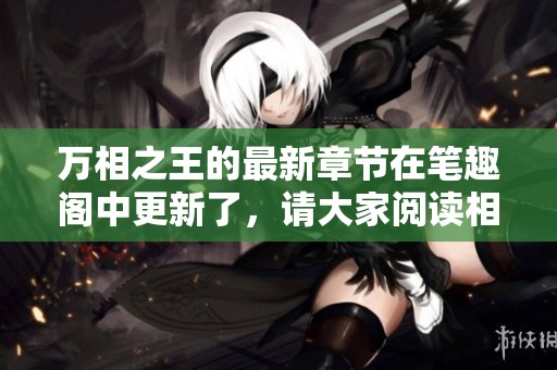 万相之王的最新章节在笔趣阁中更新了，请大家阅读相关内容。