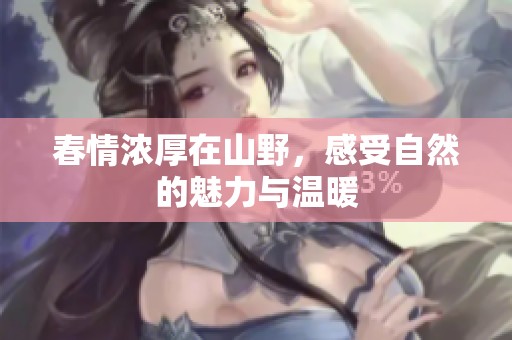 春情浓厚在山野，感受自然的魅力与温暖