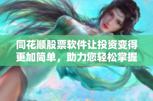 同花顺股票软件让投资变得更加简单，助力您轻松掌握股市动态
