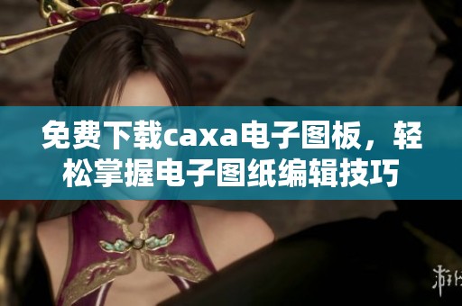 免费下载caxa电子图板，轻松掌握电子图纸编辑技巧