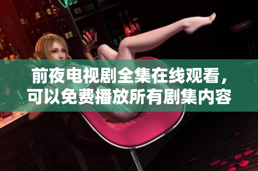 前夜电视剧全集在线观看，可以免费播放所有剧集内容，欢迎观看！