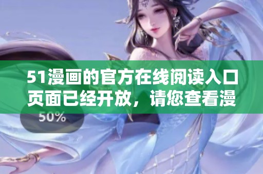 51漫画的官方在线阅读入口页面已经开放，请您查看漫画的弹窗信息。