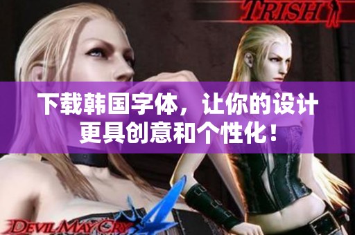 下载韩国字体，让你的设计更具创意和个性化！