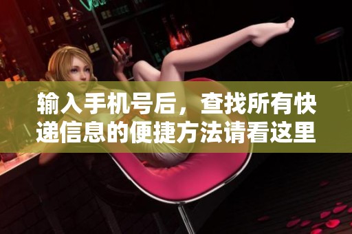 输入手机号后，查找所有快递信息的便捷方法请看这里