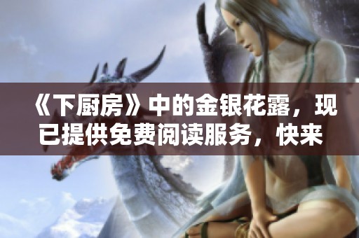 《下厨房》中的金银花露，现已提供免费阅读服务，快来体验吧！