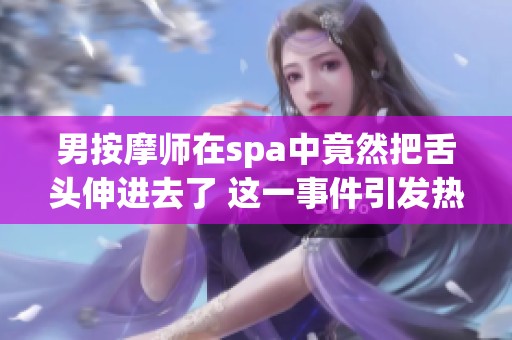 男按摩师在spa中竟然把舌头伸进去了 这一事件引发热议