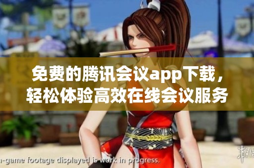 免费的腾讯会议app下载，轻松体验高效在线会议服务