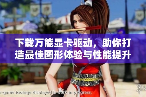 下载万能显卡驱动，助你打造最佳图形体验与性能提升
