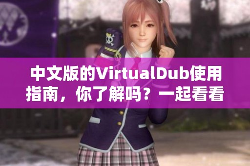 中文版的VirtualDub使用指南，你了解吗？一起看看这款软件的功能与操作吧！