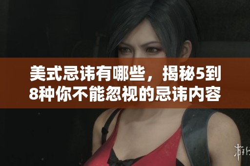 美式忌讳有哪些，揭秘5到8种你不能忽视的忌讳内容