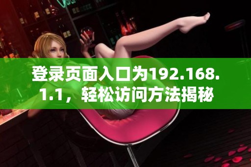 登录页面入口为192.168.1.1，轻松访问方法揭秘