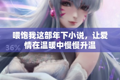 喂饱我这部年下小说，让爱情在温暖中慢慢升温