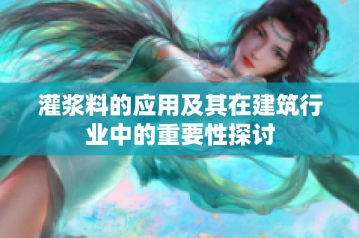 灌浆料的应用及其在建筑行业中的重要性探讨