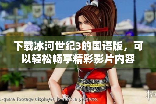 下载冰河世纪3的国语版，可以轻松畅享精彩影片内容