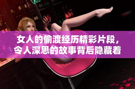 女人的偷渡经历精彩片段，令人深思的故事背后隐藏着什么？