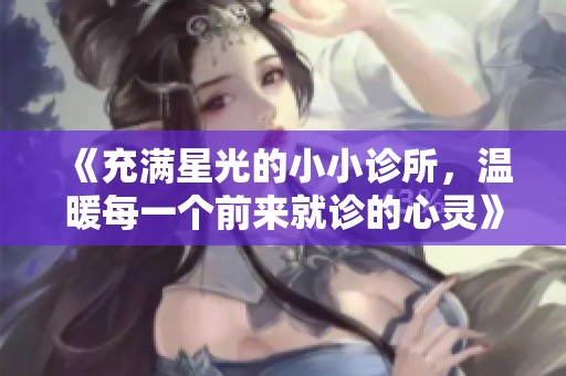 《充满星光的小小诊所，温暖每一个前来就诊的心灵》
