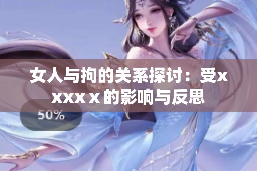 女人与拘的关系探讨：受xxxxⅹ的影响与反思