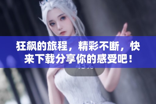 狂飙的旅程，精彩不断，快来下载分享你的感受吧！