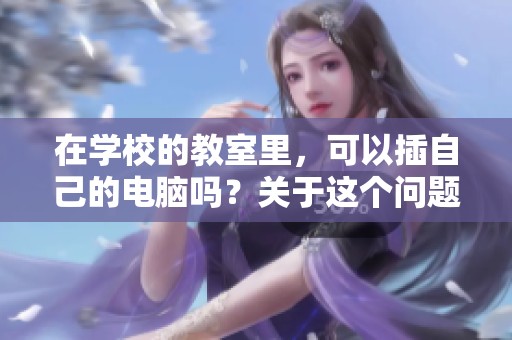 在学校的教室里，可以插自己的电脑吗？关于这个问题我们来讨论一下。