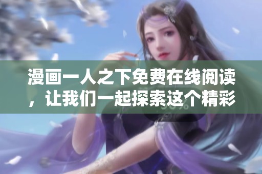 漫画一人之下免费在线阅读，让我们一起探索这个精彩的故事世界