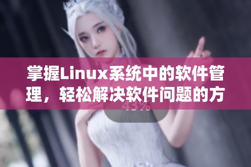 掌握Linux系统中的软件管理，轻松解决软件问题的方法揭秘