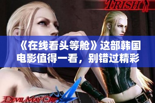 《在线看头等舱》这部韩国电影值得一看，别错过精彩内容！