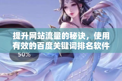 提升网站流量的秘诀，使用有效的百度关键词排名软件实现更好效果