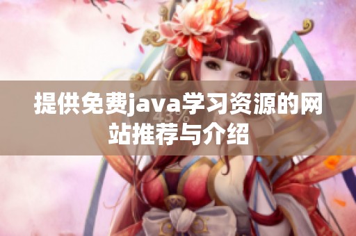 提供免费j**a学习资源的网站推荐与介绍