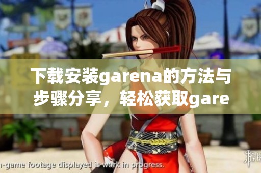 下载安装garena的方法与步骤分享，轻松获取garena的最新版本。