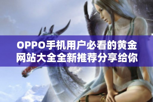 OPPO手机用户必看的黄金网站大全全新推荐分享给你