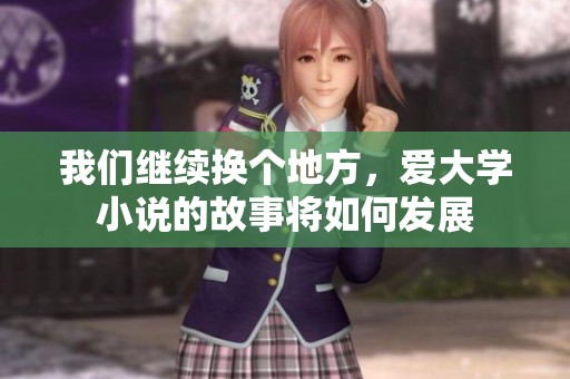 我们继续换个地方，爱大学小说的故事将如何发展
