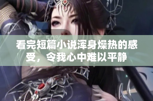 看完短篇小说浑身燥热的感受，令我心中难以平静