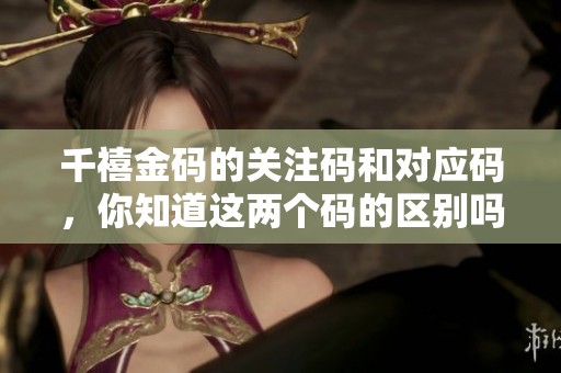 千禧金码的关注码和对应码，你知道这两个码的区别吗