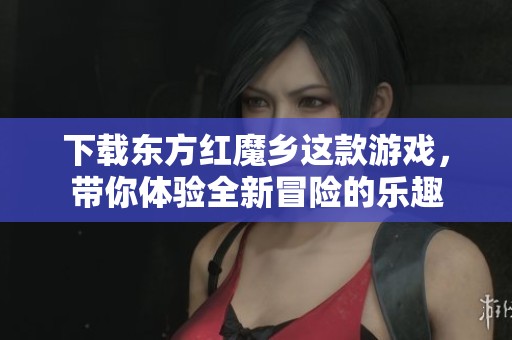 下载东方红魔乡这款游戏，带你体验全新冒险的乐趣