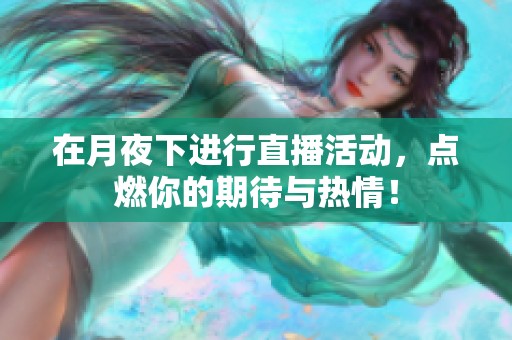 在月夜下进行直播活动，点燃你的期待与热情！